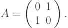 A=\left(%
\begin{array}{cc}
0 & 1 \\
1 & 0 \\
\end{array}%
\right).