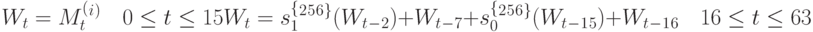 W_t= M_t^(^i^)\quad 0 \le t \le15 \\
W_t= s_1^ \lbrace ^2^5^6^ \rbrace (W_t_-_2) + W_t_-_7 + s_0^ \lbrace ^2^5^6^ \rbrace (W_t_-_1_5) + W_t_-_1_6 \quad 16\le t\le 63