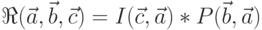 \Re (\vec a, \vec b,\vec c)=I(\vec c, \vec a) * P(\vec b, \vec a)