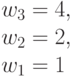w_3 = 4,\\ w_2=2, \\ w_1= 1