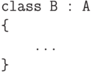 \begin{verbatim}
    class B : A
    {
        ...
    }
\end{verbatim}