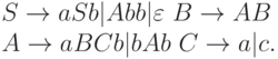 S \to aSb|Abb|\varepsilon\ B \to AB
\\
A \to aBCb|bAb\ C \to a|c.