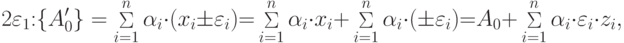 2\varepsilon_1 {\rm{: }}\{A'_0 \} = \mathop \Sigma \limits_{i = 1}^n \alpha_i \cdot (x_i \pm \varepsilon_i ){\rm{ = }}\mathop \Sigma \limits_{i = 1}^n \alpha_i \cdot x_i {\rm{+ }}\mathop \Sigma \limits_{i = 1}^n \alpha_i \cdot ( \pm \varepsilon_i ){\rm{ = }}A_0 {\rm{+ }}\mathop \Sigma \limits_{i = 1}^n \alpha_i \cdot \varepsilon_i \cdot z_i  ,