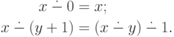 \begin{align*}
     x\subtr 0&=x;\\
     x\subtr (y+1)&=(x\subtr y)\subtr 1.
\end{align*}
