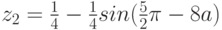 z_2=\frac 1 4 -\frac 1 4 sin(\frac 5 2 \pi-8a)