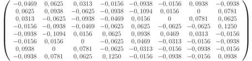 \begin{scriptsize}
\left(
\begin{array}{cccccccc}
-0,0469&0,0625&0,0313&-0,0156&-0,0938&-0,0156&0,0938&-0,0938\\
0,0625&0,0938&-0,0625&-0,0938&-0,1094&0,0156&0&0,0781\\
0,0313&-0,0625&-0,0938&-0,0469&0,0156&0&0,0781&0,0625\\
-0,0156&-0,0938&-0,0469&-0,0625&0,0625&-0,0625&-0,0625&0,1250\\
-0,0938&-0,1094&0,0156&0,0625&0,0938&0,0469&0,0313&-0,0156\\
-0,0156&0,0156&0&-0,0625&0,0469&-0,0313&-0,0156&-0,0938\\
0,0938&0&0,0781&-0,0625&-0,0313&-0,0156&-0,0938&-0,0156\\
-0,0938&0,0781&0,0625&0,1250&-0,0156&-0,0938&-0,0156&0,0938
\end{array}
\right)
\end{scriptsize}