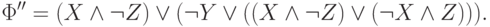 \Phi^{\prime\prime}=( X \wedge \neg Z)\vee (\neg Y \vee
((X \wedge \neg Z) \vee (\neg X \wedge Z))).