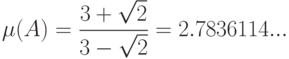 \mu(A)=\frac{3+\sqrt{2}}{3-\sqrt{2}}=2.7836114...