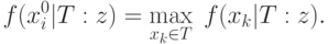 f(x_i^0 |T:z) = \mathop {\max }\limits_{x_k \in T} \;f(x_k
|T:z).