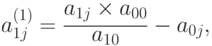 a_{1j}^{(1)} = \frac{a_{1j} \times a_{00}}{a_{10}} - a_{0j},