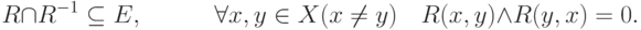 R \cap R^{ - 1} \subseteq E,\quad \quad \quad \forall x,y
\in X(x \ne y)\quad R(x,y) \wedge R(y,x) = 0
.