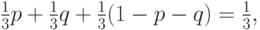 \frac{1}{3}p + \frac{1}{3}q + \frac{1}{3}(1-p-q)=\frac{1}{3},