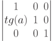 $$\begin{vmatrix}
1&0&0\\
tg(a)&1&0\\
0&0&1
\end{vmatrix}$$
