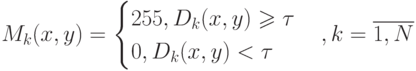 M_k(x,y)=\begin{cases}
255,D_k(x,y)\geqslant \tau\\
0,D_k(x,y)< \tau
\end{cases},k=\overline{1,N}