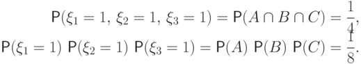 \begin{align*}
&&\Prob(\xi_1=1,\,\xi_2=1,\,\xi_3=1)=\Prob(A\cap B\cap
C)=\smash{\frac14},\\
&&\Prob(\xi_1=1)\,\Prob(\xi_2=1)\,\Prob(\xi_3=1)=\Prob(A)\,\Prob(B)\,\Prob(C)=\frac18.
\end{align*}