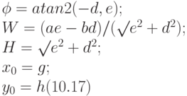 \phi = atan2 (-d, e);\\
W = (ae - bd)/(\surd e^2 + d^2);\\
H = \surd e^2 + d^2;\\
x_0 = g;\\
y_0 = h (10.17)