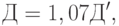 Д = 1,07 Д',