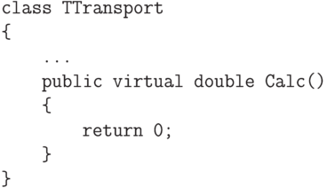 \begin{verbatim}
class TTransport
{
...
public virtual double Calc()
{
return 0;
}
}
\end{verbatim}