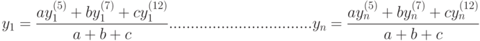 y_1= \frac {ay_1^{(5)}+by_1^{(7)}+cy_1^{(12)}}{a+b+c}\\
.................................\\
                         \\
y_n= \frac {ay_n^{(5)}+by_n^{(7)}+cy_n^{(12)}}{a+b+c}