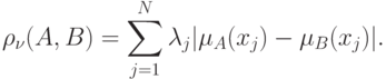 \rho _\nu (A,B) = \sum\limits_{j = 1}^N {\lambda _j |\mu
_A (x_j ) - \mu _B (x_j )|}
.