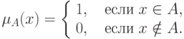 \mu _A (x) = \left\{ {\begin{array}{*{20}c}
   {1,\quad \t{\char229}\t{\char241}\t{\char235}\t{\char232}\;x \in A,}  \\
   {0,\quad \t{\char229}\t{\char241}\t{\char235}\t{\char232}\;x \notin A.}  \\
 \end{array} } \right.