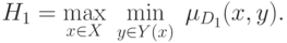 H_1  = \mathop {\max }\limits_{x \in X} \;\mathop {\min
}\limits_{y \in Y(x)} \;\mu _{D_1 } (x,y).