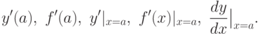 y'(a), \ f'(a), \ y'|_{x=a},\ f'(x)|_{x=a} , \ \frac {dy}{dx} \bigl|_{x=a}.
