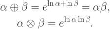 \begin{gathered}
  \alpha  \oplus \beta  = e^{\ln \alpha  + \ln \beta }  = \alpha \beta , \\
  \alpha  \otimes \beta  = e^{\ln \alpha \ln \beta } . \\
\end{gathered}