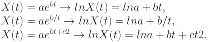X(t) = ae^{bt} \to ln X(t) = lna + bt,\\
			X(t) = ae^{b/t} \to ln X(t) = lna + b/t,\\
		X(t) = ae^{bt + c2} \to ln X(t) = lna + bt + ct2.