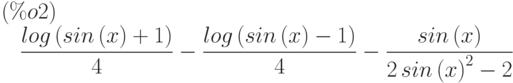 \frac{log\left( sin\left( x\right) +1\right) }{4}-\frac{log\left( sin\left( x\right) -1\right) }{4}-\frac{sin\left( x\right) }{2\,{sin\left( x\right) }^{2}-2}\leqno{(\%o2) }