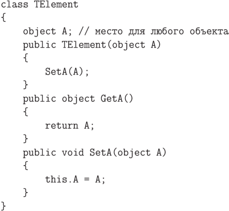 \begin{verbatim}
class TElement
{
object A; // место для любого объекта
public TElement(object A)
{
SetA(A);
}
public object GetA()
{
return A;
}
public void SetA(object A)
{
this.A = A;
}
}
\end{verbatim}
