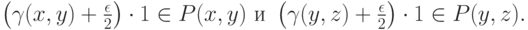 \left(\gamma(x,y) + \frac\epsilon2\right)\cdot 1 \in P(x,y)\text{ и }\left(\gamma(y,z) + \frac\epsilon2\right)\cdot 1 \in P(y,z).