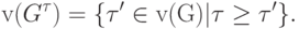 {\rm{v(}}G^\tau  {\rm{) = \{}}\tau {\rm{'}}\in {\rm{v(G)|}}\tau \ge \tau {\rm{'\}}}.