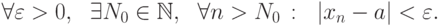 \forall \varepsilon >0, \ \ \exists N_0\in \mathbb{N}, \ \ \forall n>N_0\,:\ \
|x_n-a|<\varepsilon .