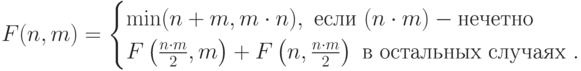 F(n,m)=
\begin{cases}
\min(n+m,m\cdot n),\text{ если }(n\cdot m)-\text{нечетно}\\ 
F\left(\frac{n\cdot m}{2},m\right)+F\left(n,\frac{n\cdot m}{2}\right)\text{ в остальных случаях }.
\end{cases}
