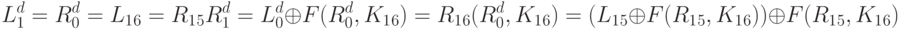 L^d_1 = R^d_0= L_1_6 = R_1_5\\
R^d_1 = L^d_0\oplus F(R^d_0, K_1_6)\\
= R_1_6 \oplusF(R^d_0,K_1_6)\\
= (L_1_5 \oplus F(R_1_5, K_1_6))\oplus F(R_1_5, K_1_6)