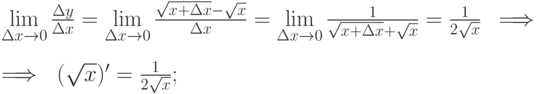\lim\limits_{\Delta x\to 0}\frac {\Delta y}{\Delta x} =
\lim\limits_{\Delta x\to 0}\frac {\sqrt {x+\Delta x}-\sqrt{x}}{\Delta x} =
\lim\limits_{\Delta x\to 0} \frac {1}{\sqrt{x+\Delta x}+\sqrt{x}} = \frac
{1}{2\sqrt{x}} \ \implies \\
\implies \ (\sqrt{x})' = \frac {1}{2\sqrt{x}};