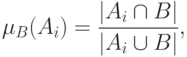 \mu _B (A_i ) = \frac{{|A_i \cap B|}}
{{|A_i \cup B|}}
,