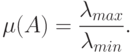 \mu(A)=\frac{\lambda_{max}}{\lambda_{min}}.