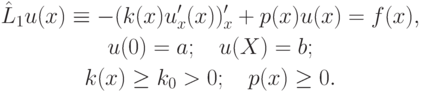 \begin{gather*}
{\hat{L}_1 u(x) \equiv - (k(x) u^{\prime}_x (x)) ^{\prime}_x + p(x)u(x) = f(x), }\\ 
u(0) = a; \quad  u(X) = b; \\ 
k(x) \ge k_0  > 0; \quad p(x) \ge 0. \\
\end{gather*}  