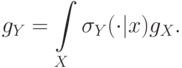 g_Y  = \int\limits_X {\sigma _Y ( \cdot |x)g_X }
.