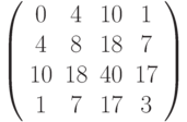 \left( 
\begin{array}{cccc}
0 & 4 & 10 & 1 \\ 
4 & 8 & 18 & 7 \\ 
10 & 18 & 40 & 17 \\ 
1 & 7 & 17 & 3%
\end{array}%
\right)
