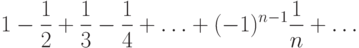 1 - \frac 12+\frac {1}{3} -\frac {1}{4} +\dotsc + (-1)^{n-1} \frac {1}{n} +\dotsc