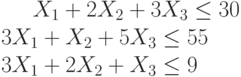 X_1+2X_2+3X_3 \le 30\\3X_1+X_2+5X_3 \le 55\\3X_1+2X_2+X_3 \le 9