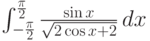 \int_{-\frac{\pi }{2}}^{\frac{\pi }{2}} \frac{\sin x}{\sqrt{2 \cos x+2}} \, dx