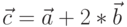 {\vec c}= {\vec a}+ 2*{\vec b}