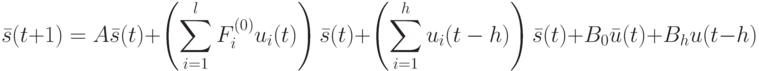 \bar s(t+1)=A \bar s(t)+ \left(\sum_{i=1}^lF_i^{(0)}u_i(t)\right)\bar s(t)+\left(\sum_{i=1}^h u_i(t-h)\right)\bar s(t)+B_0 \bar u(t)+B_h u(t-h)