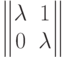 $$\begin{Vmatrix}\lambda & 1\\0 & \lambda\end{Vmatrix}$$