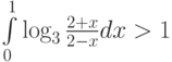 \int\limits_{0}^{1}\log_3{\frac{2+x}{2-x}} dx>1