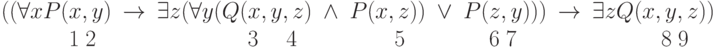 \begin{array}{llllllllll} ((\forall xP(x,y) & \rightarrow & \exists z (\forall y(Q(x,y,z) &\wedge &P(x,z)) &\vee & P(z,y))) &\rightarrow &\exists zQ(x,y,z)) \\\phantom{ ((\forall xP(}1\phantom{,}2 & & \phantom{\exists z (\forall y(Q(}3\phantom{,y,}4& &\phantom{P(x,}5& &\phantom{P(}6\phantom{,}7 & & \phantom{\exists zQ(x,}8\phantom{,}9\end{array}